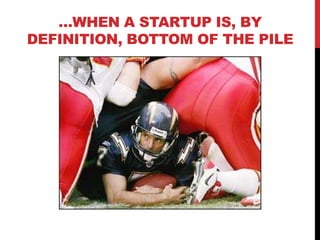 …WHEN A STARTUP IS, BY
DEFINITION, BOTTOM OF THE PILE




                     www.geniusvibe.com/
 