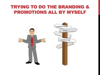 TRYING TO DO THE BRANDING &
 PROMOTIONS ALL BY MYSELF




                    www.geniusvibe.com/
 