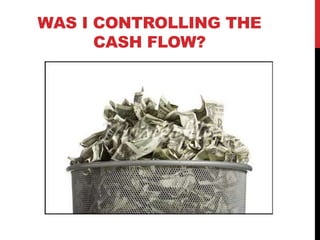WAS I CONTROLLING THE
      CASH FLOW?




                 www.geniusvibe.com/
 
