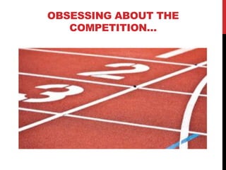 OBSESSING ABOUT THE
   COMPETITION…




               www.geniusvibe.com/
 