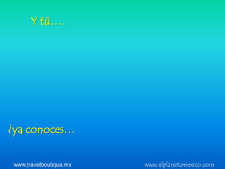 Y tú….




¿ya conoces…

www.travelboutique.mx   www.elplanetamexico.com
 