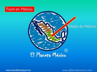 Tours en México.



                              Estado de México.




                          R




www.travelboutique.mx   www.elplanetamexico.com
 