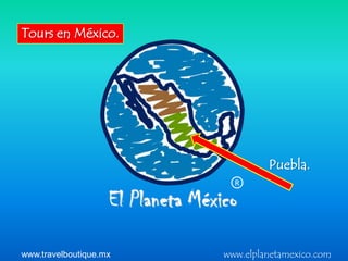 Tours en México.




                                 Puebla.
                          R




www.travelboutique.mx   www.elplanetamexico.com
 