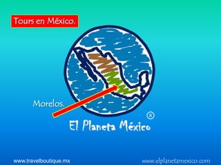 Tours en México.




       Morelos.
                          R




www.travelboutique.mx   www.elplanetamexico.com
 