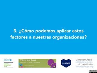 3. ¿Cómo podemos aplicar estos
factores a nuestras organizaciones?
Cristóbal Gracia
cristobalgracia.com
Lucía Hernández
elmundodelucia.org
 