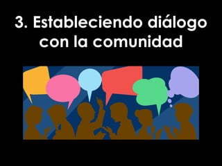 3. Estableciendo diálogo
con la comunidad
 