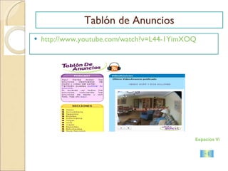 Tablón de Anuncios http://www.youtube.com/watch?v=L44-1YimXOQ Espacios Virtuales 