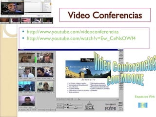 Video Conferencias http://www.youtube.com/videoconferencias http://www.youtube.com/watch?v=Ew_CeNsOWf4 Video Conferencias  con MBONE Espacios Virtuales 