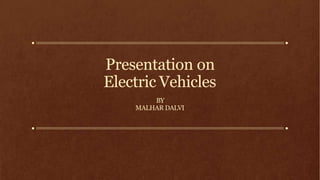 Presentation on
Electric Vehicles
BY
MALHAR DALVI
 