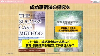 成功事例法の探究を
10 Nov 2021 Evaluation-based Learning System 36
この161-3頁に
「成功事例法」記載あり。
ご一緒に、成功事例法を応用して、
教育・訓練成果を確認してみませんか？
 
