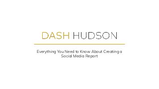 Everything You Need to Know About Creating a
Social Media Report
 