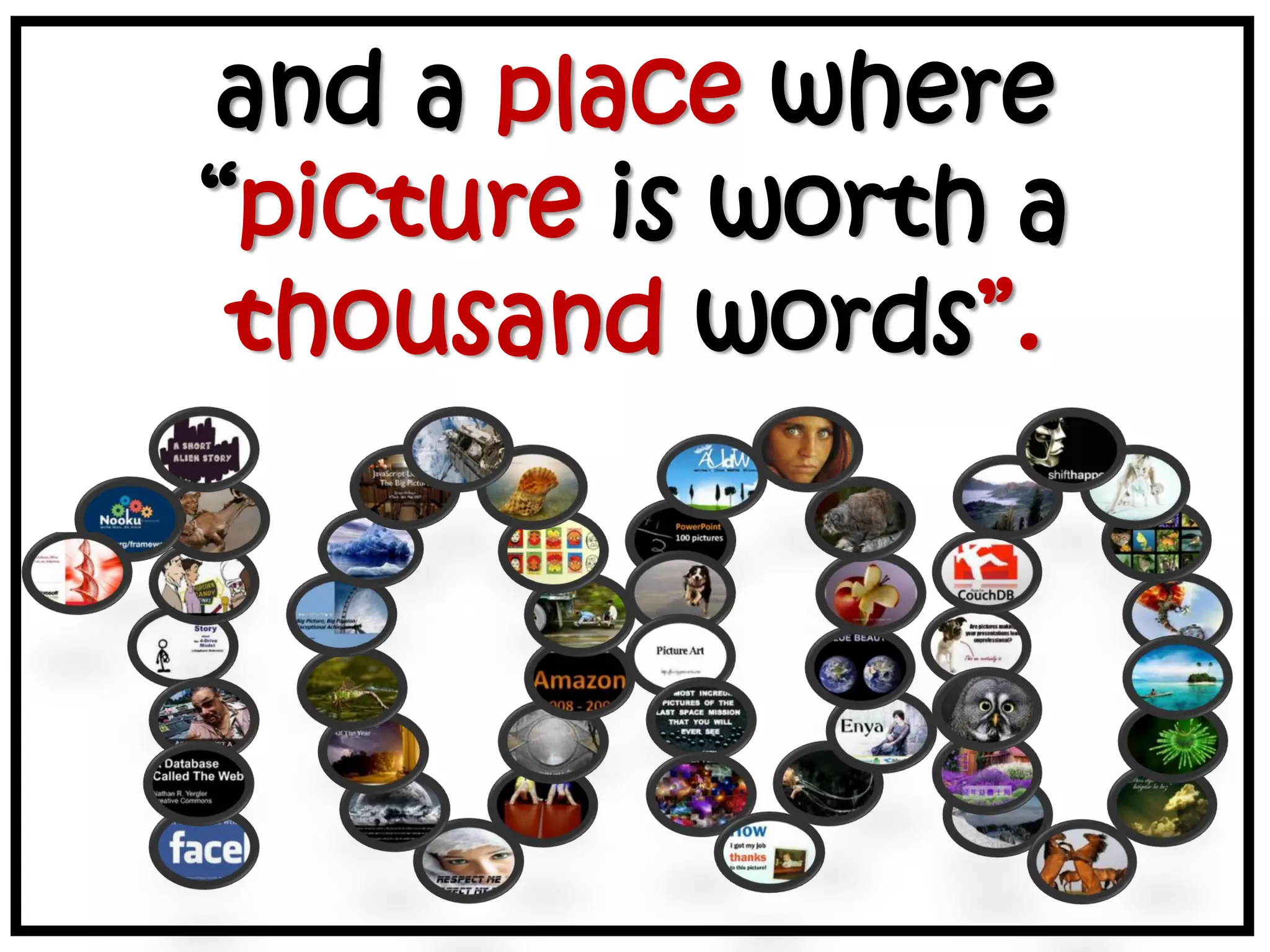 and a place where
“picture is worth a
thousand words”.