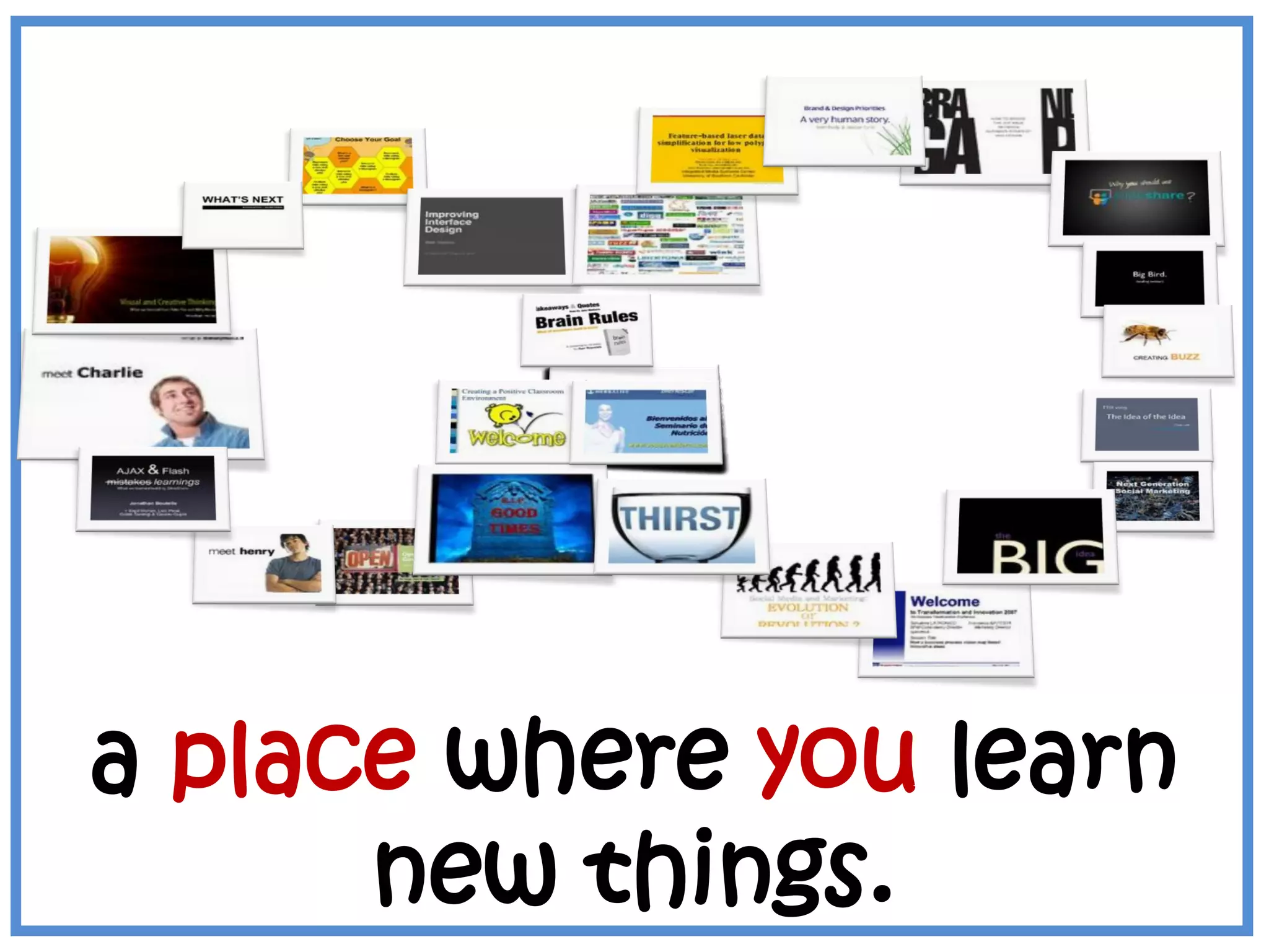 a place where you learn
new things.