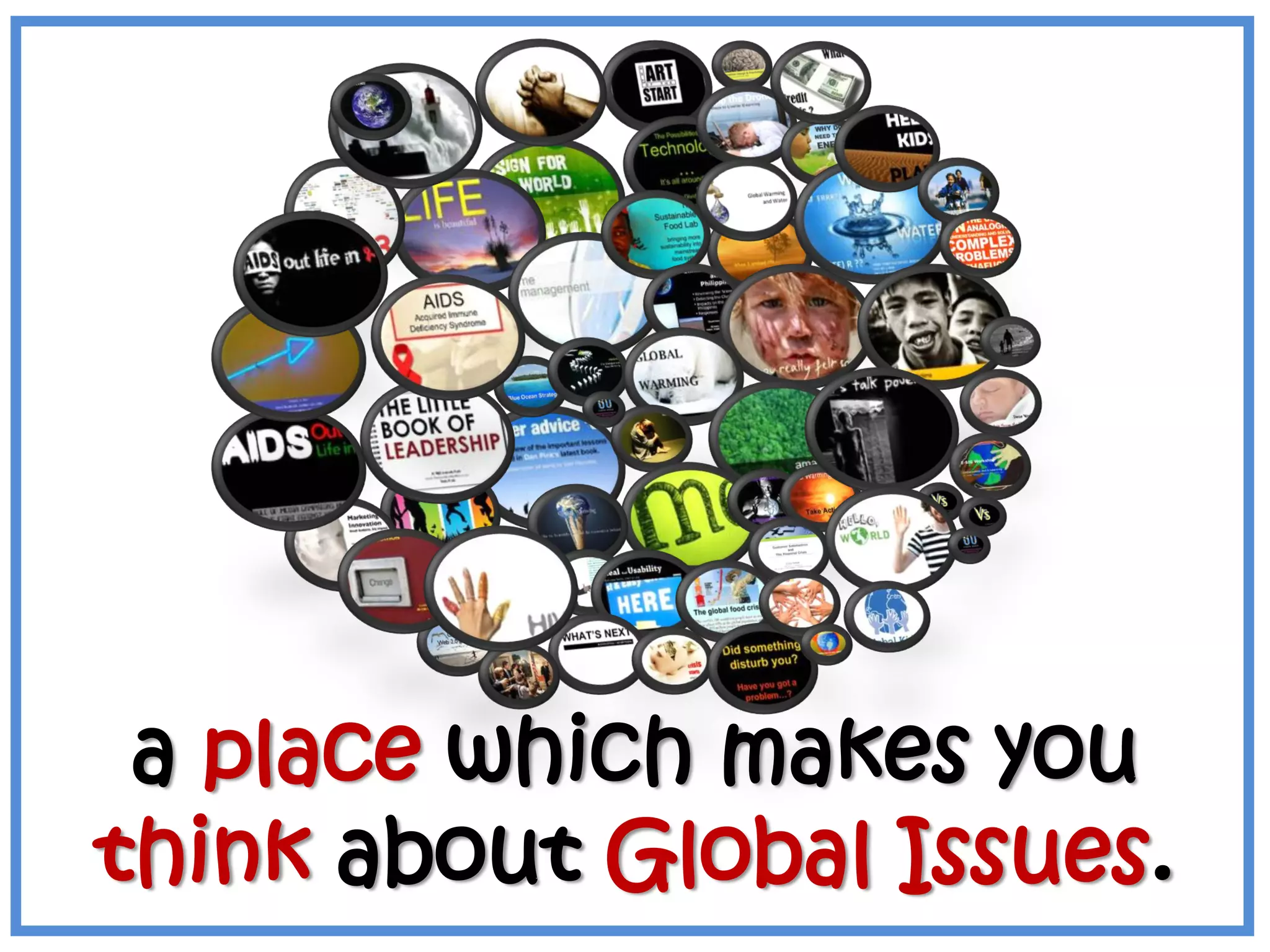 a place which makes you
think about Global Issues.