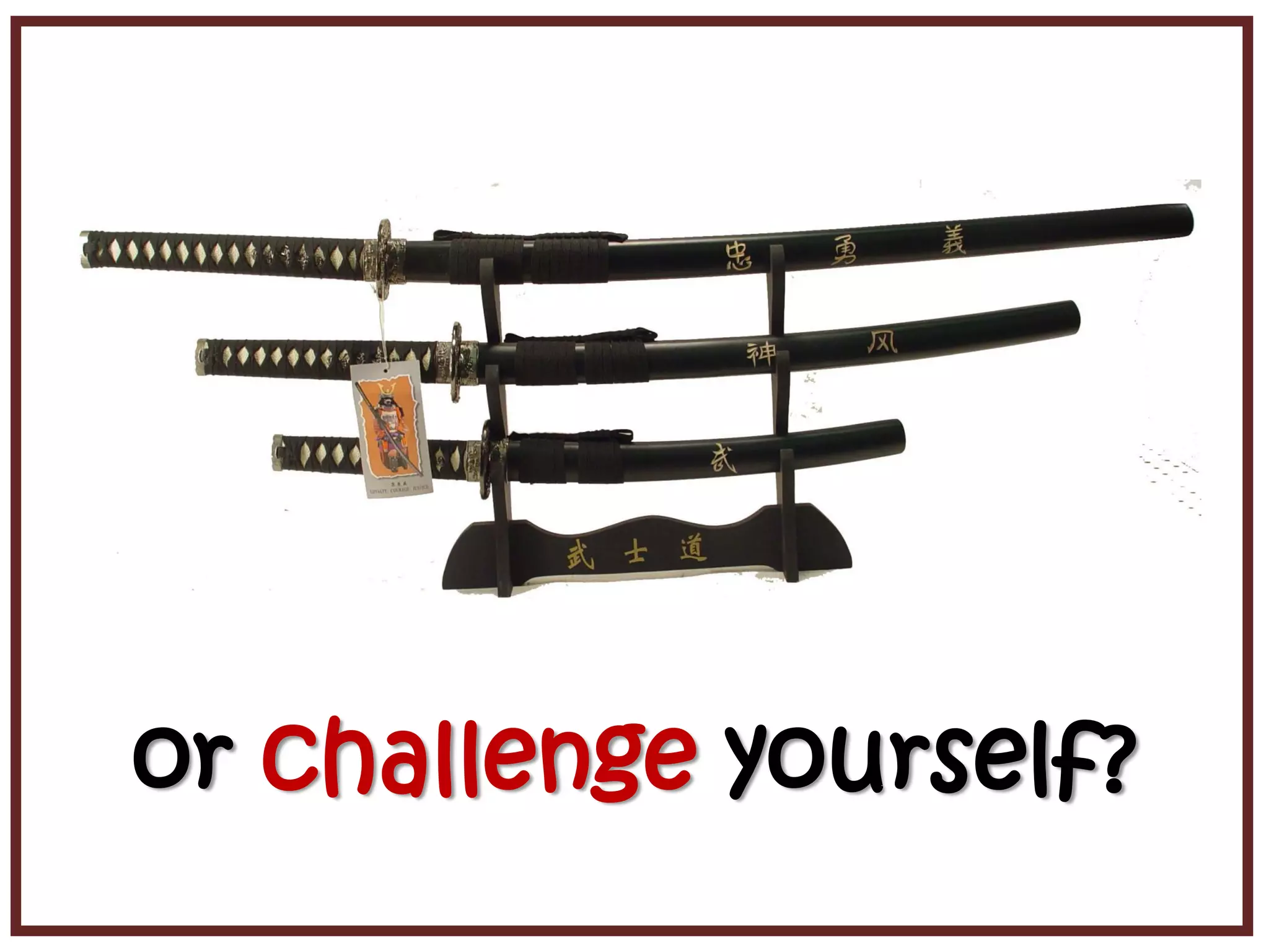 or challenge yourself?