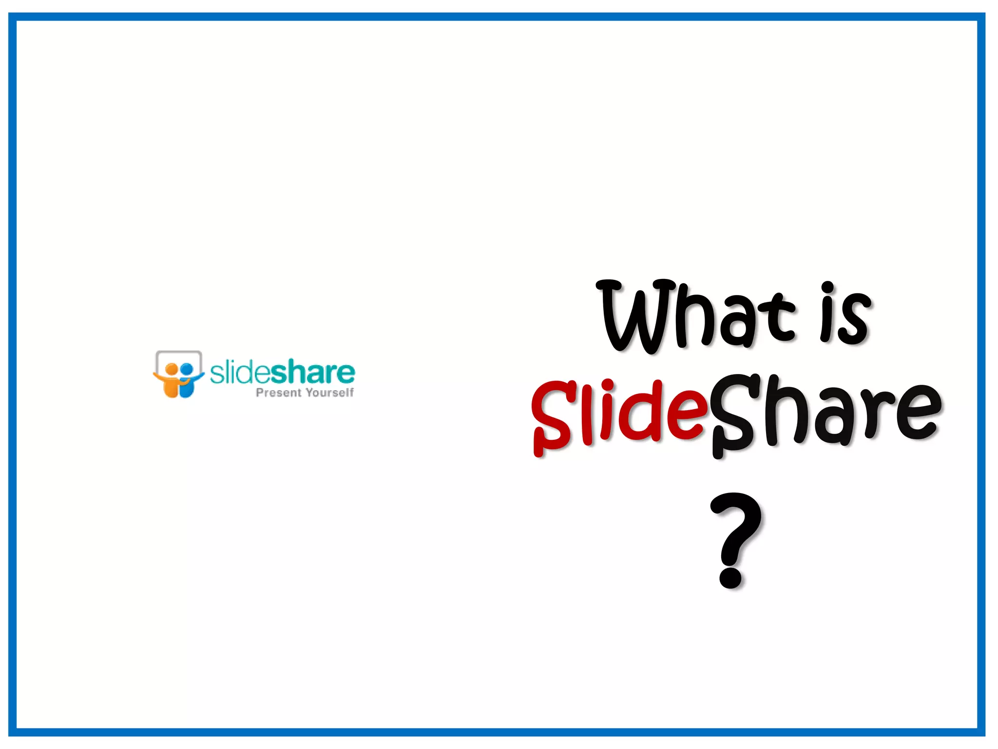 What is
SlideShare
?