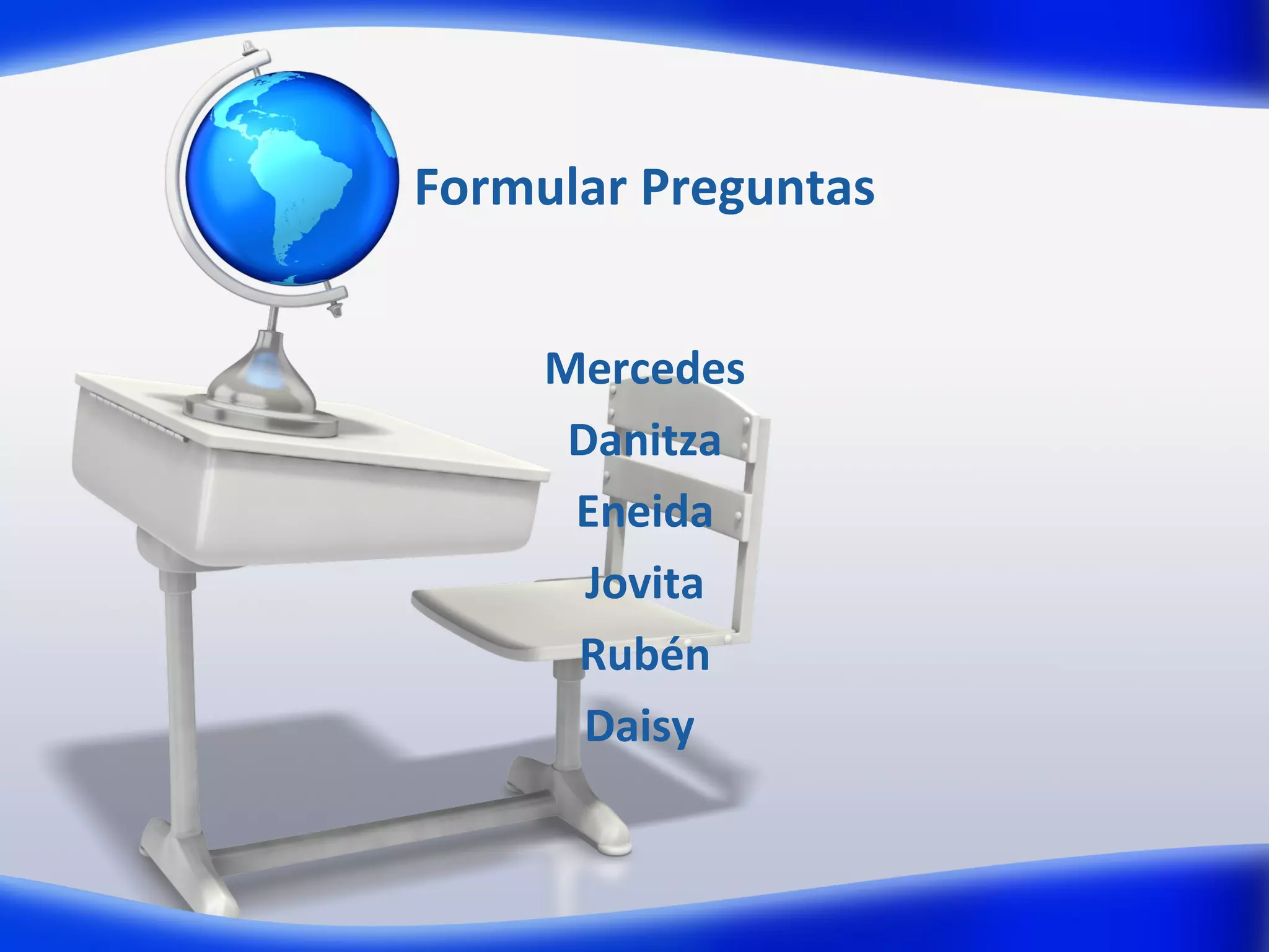 Formular Preguntas


     Mercedes
      Danitza
      Eneida
       Jovita
      Rubén
       Daisy
 