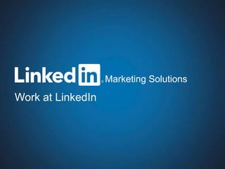 Marketing Solutions
Work at LinkedIn




   Recruiting Solutions                         1
 