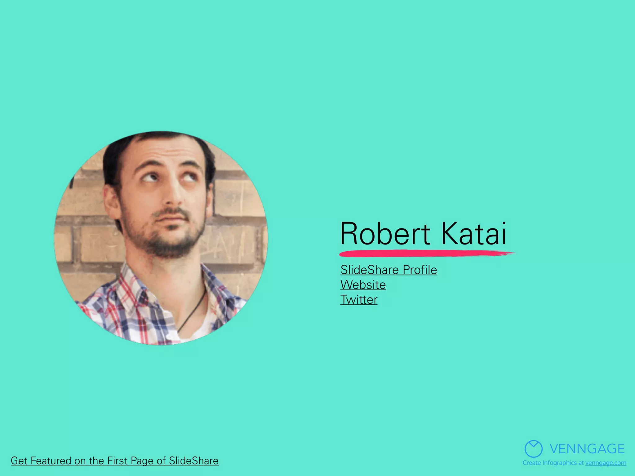 Robert Katai
VENNGAGE
Create Infographics at venngage.com
SlideShare Proﬁle
Website
Twitter
Get Featured on the First Page of SlideShare
 