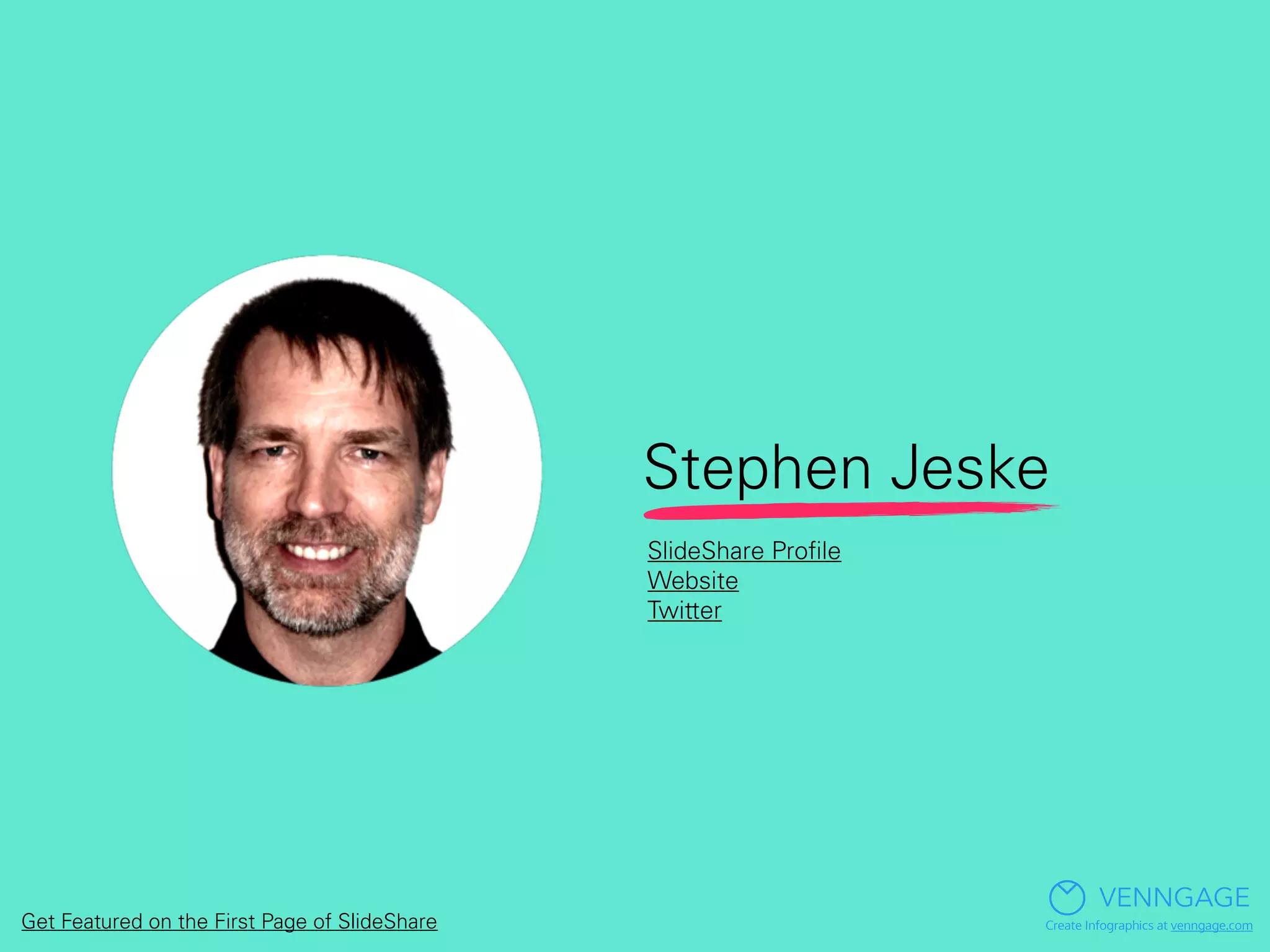 Stephen Jeske
VENNGAGE
Create Infographics at venngage.com
SlideShare Proﬁle
Website
Twitter
Get Featured on the First Page of SlideShare
 