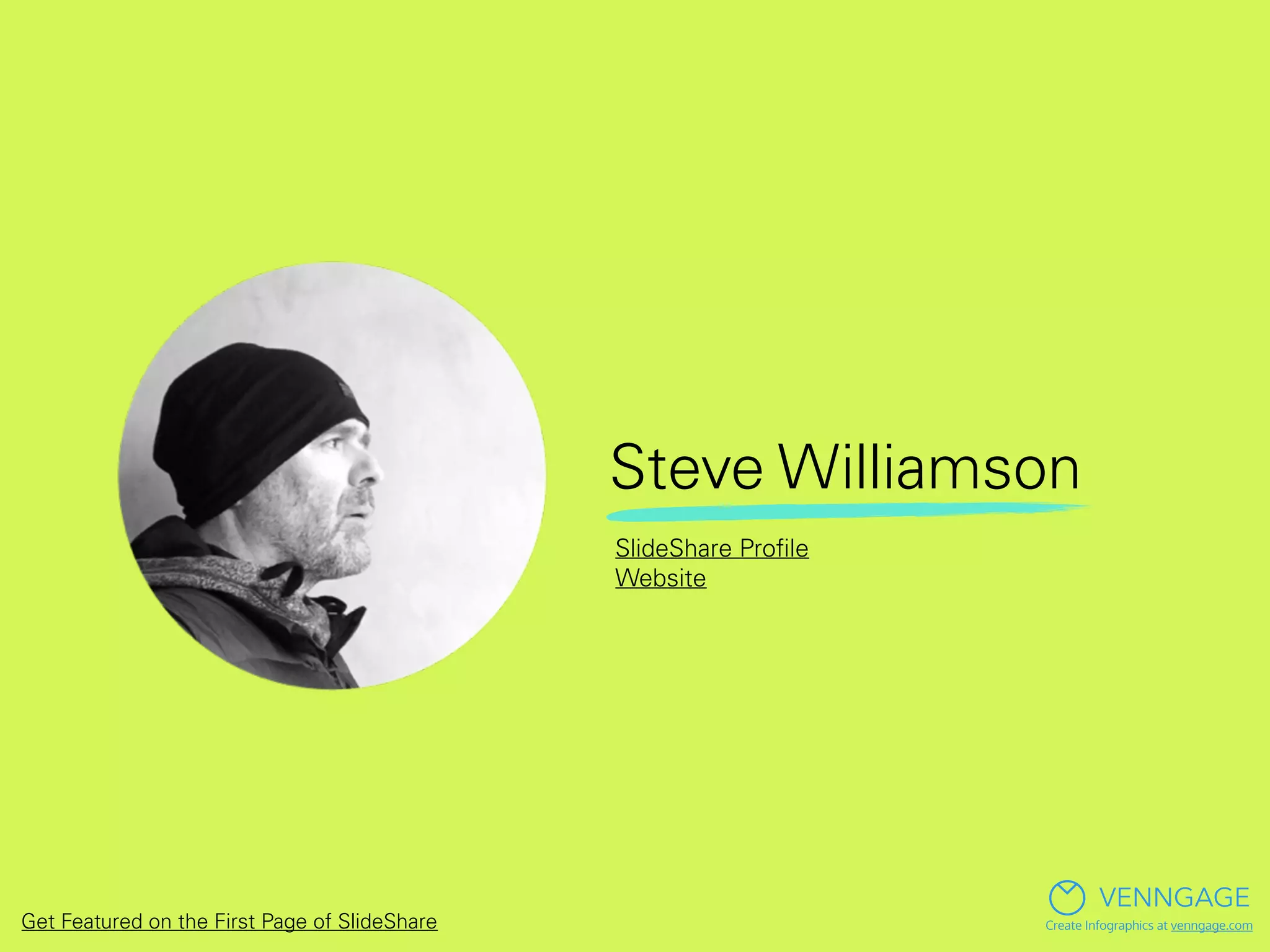 Steve Williamson
VENNGAGE
Create Infographics at venngage.com
SlideShare Proﬁle
Website
Get Featured on the First Page of SlideShare
 