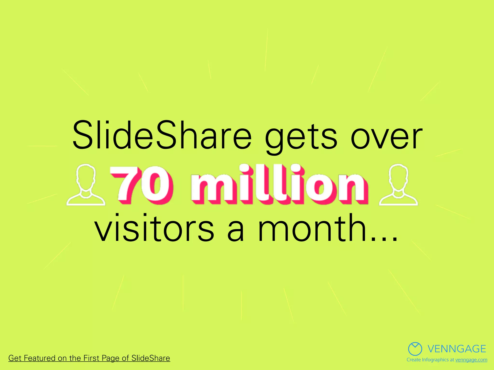 SlideShare gets over
visitors a month...
VENNGAGE
Create Infographics at venngage.comGet Featured on the First Page of SlideShare
 