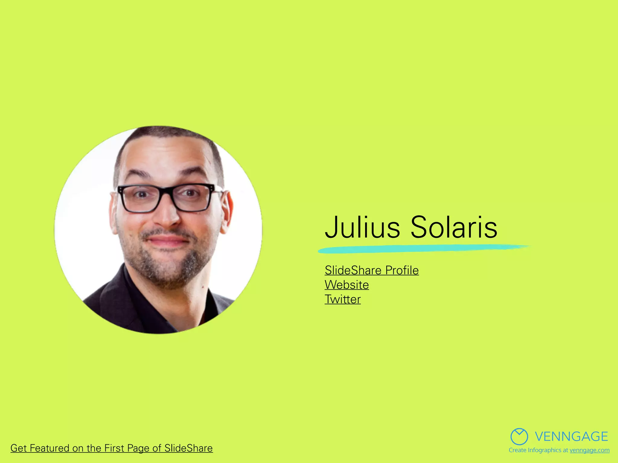 Julius Solaris
VENNGAGE
Create Infographics at venngage.com
SlideShare Proﬁle
Website
Twitter
Get Featured on the First Page of SlideShare
 