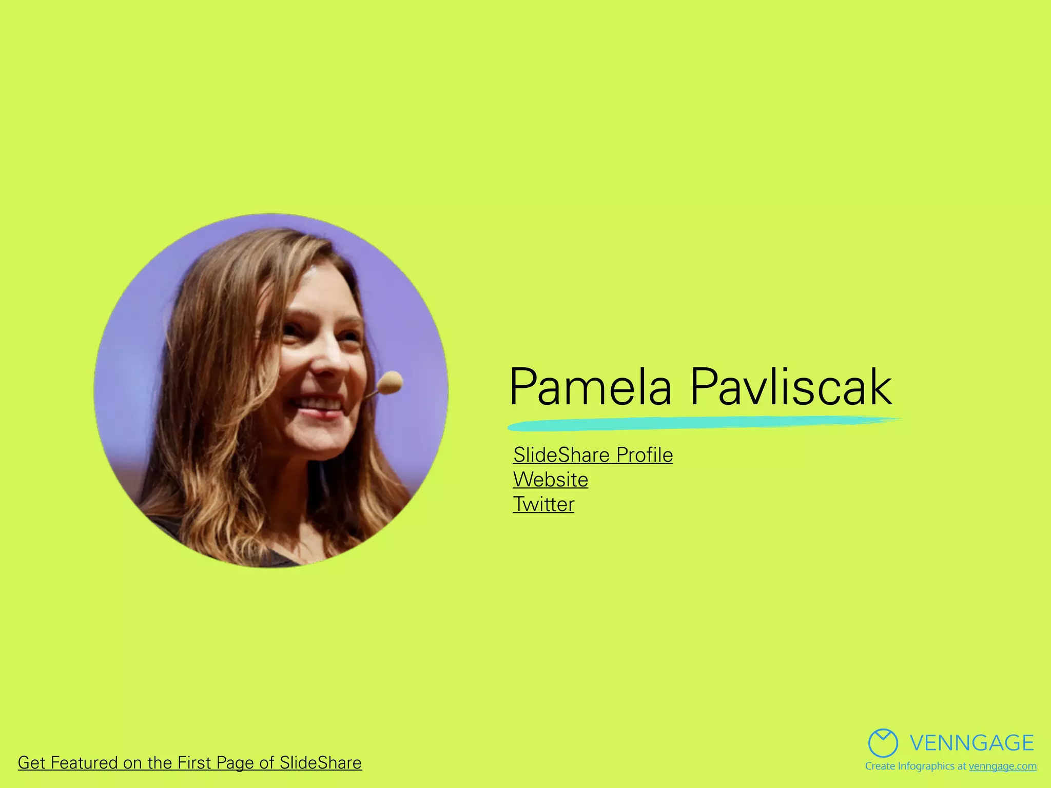 Pamela Pavliscak
VENNGAGE
Create Infographics at venngage.com
SlideShare Proﬁle
Website
Twitter
Get Featured on the First Page of SlideShare
 