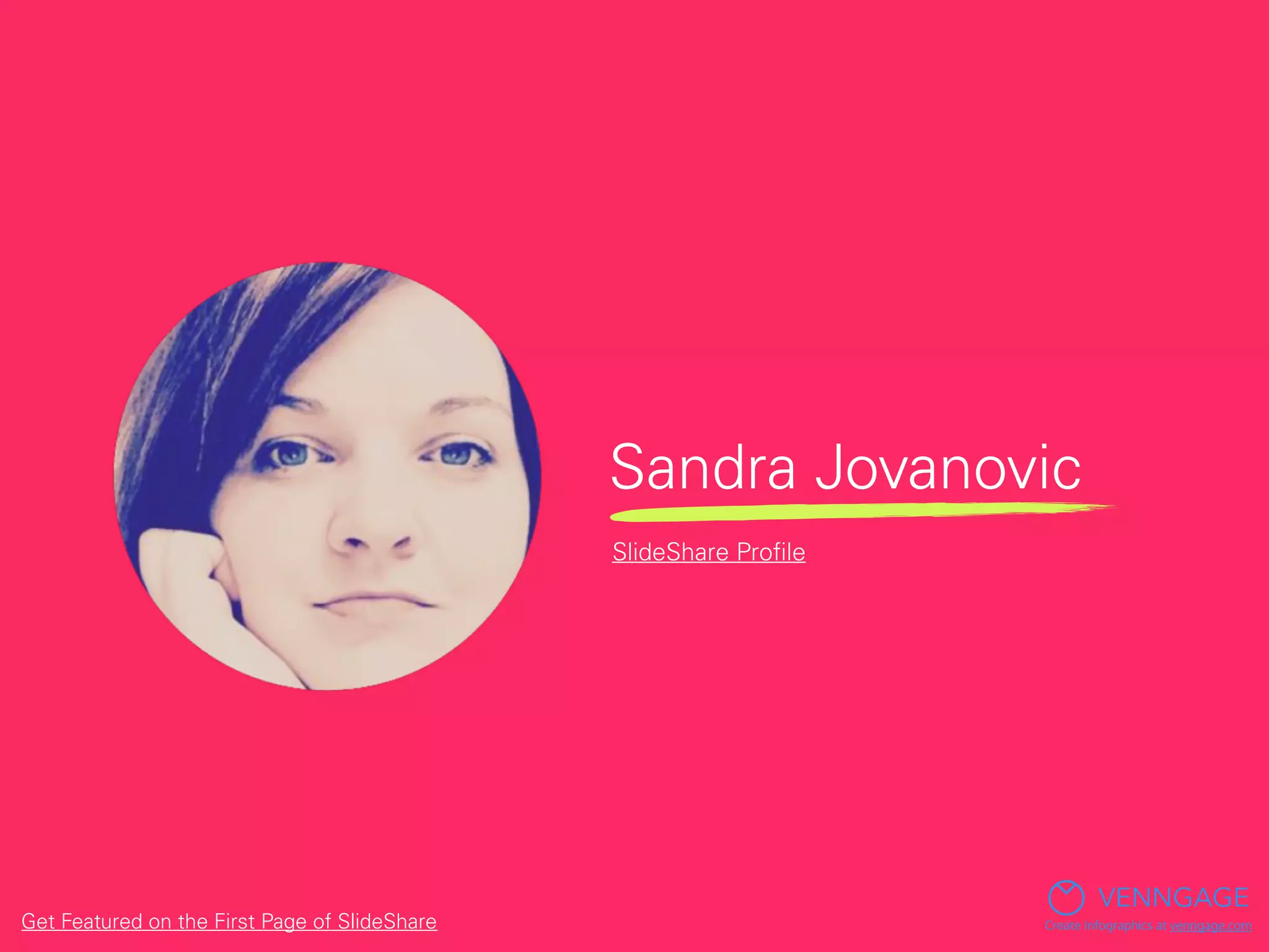 Sandra Jovanovic
VENNGAGE
Create Infographics at venngage.com
SlideShare Proﬁle
Get Featured on the First Page of SlideShare
 