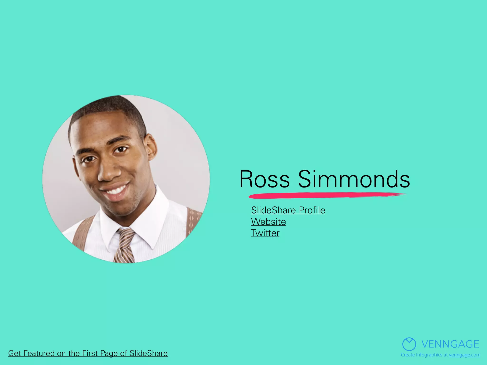 Ross Simmonds
VENNGAGE
Create Infographics at venngage.com
SlideShare Proﬁle
Website
Twitter
Get Featured on the First Page of SlideShare
 