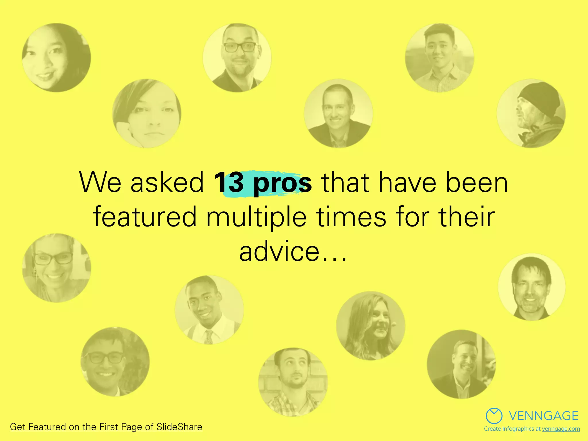 We asked 13 pros that have been
featured multiple times for their
advice…
VENNGAGE
Create Infographics at venngage.comGet Featured on the First Page of SlideShare
 
