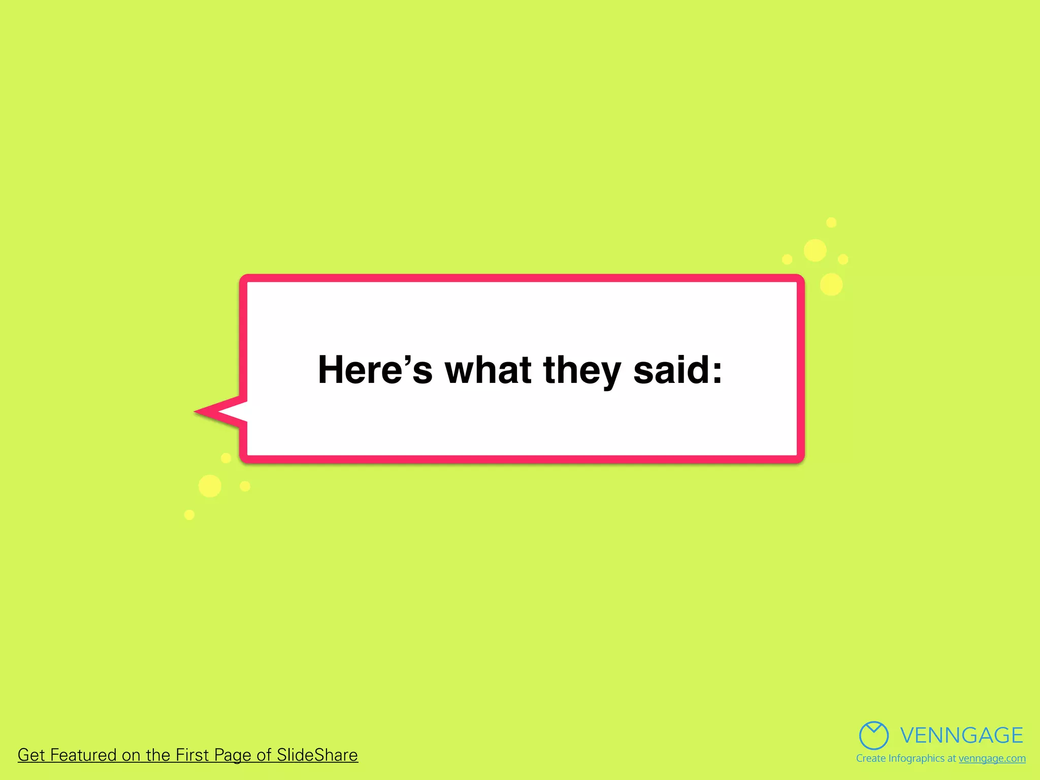 Here’s what they said:
VENNGAGE
Create Infographics at venngage.comGet Featured on the First Page of SlideShare
 