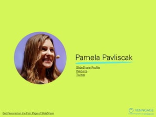 Pamela Pavliscak
VENNGAGE
Create Infographics at venngage.com
SlideShare Proﬁle
Website
Twitter
Get Featured on the First ...