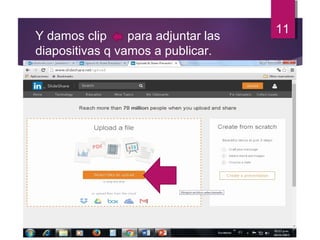 11
Y damos clip para adjuntar las
diapositivas q vamos a publicar.
 