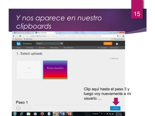 Y nos aparece en nuestro
clipboards
15
Paso 1
Clip aquí hasta el paso 3 y
luego voy nuevamente a mi
usuario….
 