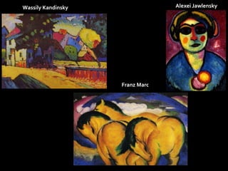 Wassily Kandinsky Alexei Jawlensky 
Franz Marc 
 