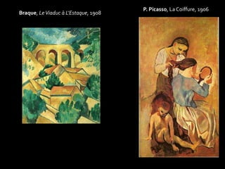 P. Picasso, La Coiffure, 1906 
Braque, Le Viaduc à L'Estaque, 1908 
 