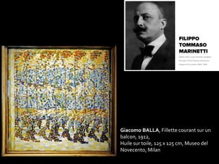 Giacomo BALLA, Fillette courant sur un 
balcon, 1912, 
Huile sur toile, 125 x 125 cm, Museo del 
Novecento, Milan 
 