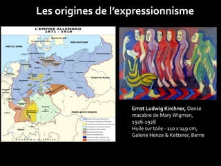 Les origines de l’expressionnisme 
Ernst Ludwig Kirchner, Danse 
macabre de Mary Wigman, 
1926-1928 
Huile sur toile - 110 x 149 cm, 
Galerie Henze & Ketterer, Berne 
 