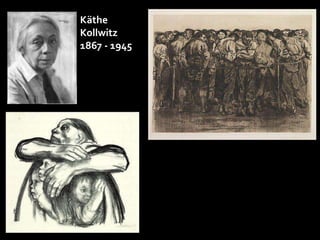 Käthe 
Kollwitz 
1867 - 1945 
