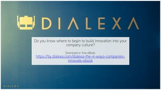 Do you know where to begin to build innovation into your
company culture?
Download or free eBook:
https://by.dialexa.com/dialexa-the-4-ways-companies-
innovate-ebook
 