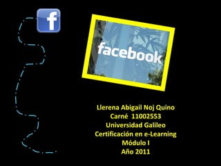 Llerena Abigail Noj Quino Carné  11002553 Universidad Galileo Certificación en e-Learning Módulo I Año 2011 