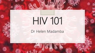 HIV 101
Dr Helen Madamba
 