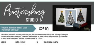 PrintmakingSTUDIO
COLORFUL HANDMADE HOLIDAY CARDS
INSTRUCTOR: GENA SELBY $25.00
Add color to your linocut cards and prints...