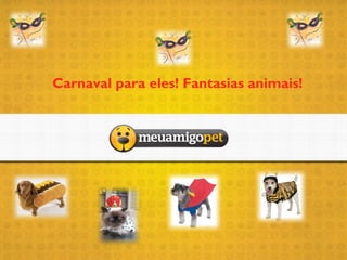 Carnaval para eles! Fantasias animais!
 