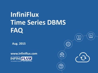 InfiniFlux
Time Series DBMS
FAQ
www.infiniflux.com
Aug. 2015
 