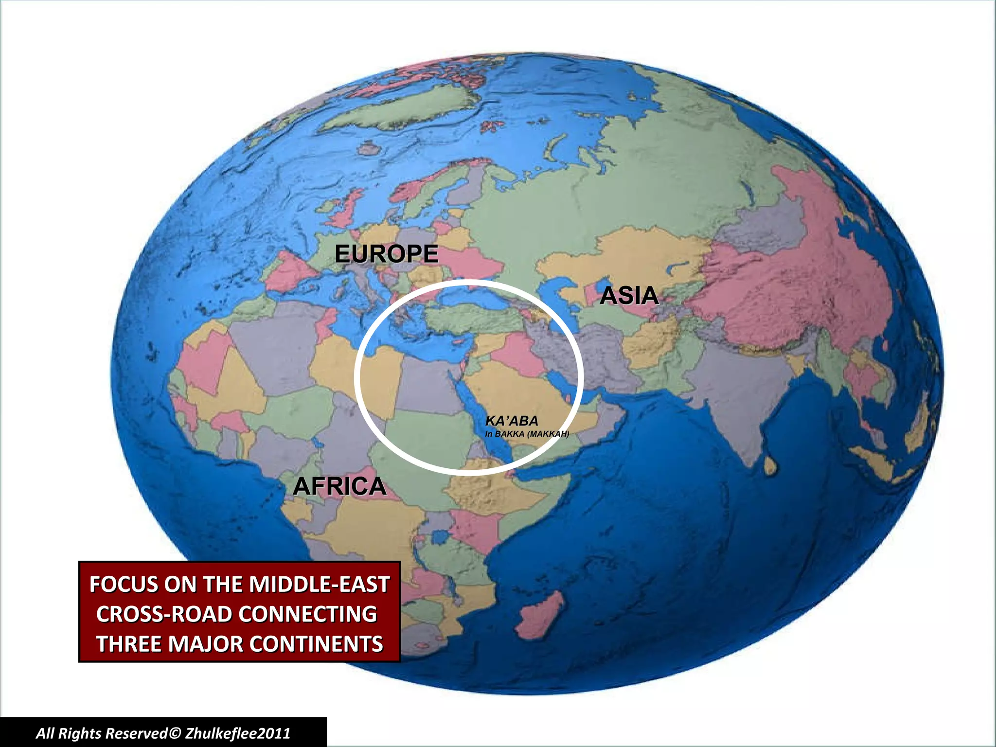 All Rights Reserved© Zhulkeflee2011 ASIA AFRICA EUROPE KA’ABA In BAKKA (MAKKAH) FOCUS ON THE MIDDLE-EAST CROSS-ROAD CONNECTING  THREE MAJOR CONTINENTS 