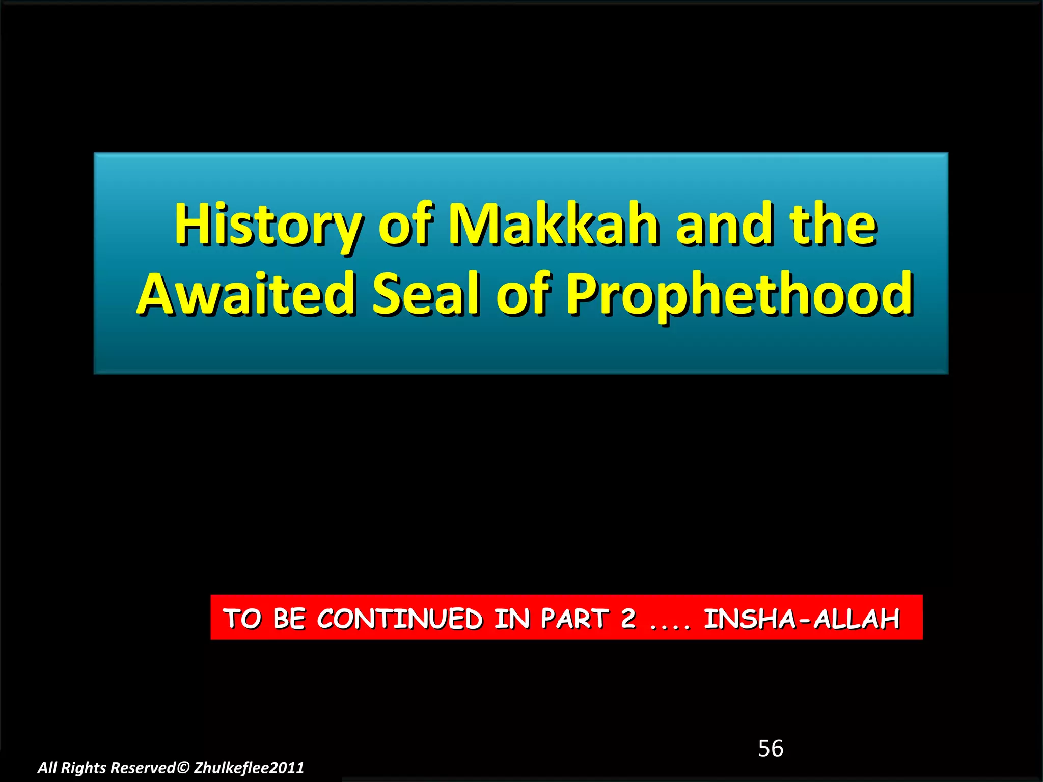 History of Makkah and the Awaited Seal of Prophethood All Rights Reserved© Zhulkeflee2011 TO BE CONTINUED IN PART 2 .... INSHA-ALLAH  