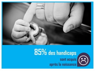 a
85% des handicaps
sont acquis
après la naissance
 