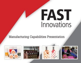 Manufacturing Capabilities Presentation




                    Intellectual Property of Fast Innovations LLC. All rights reserved.
 